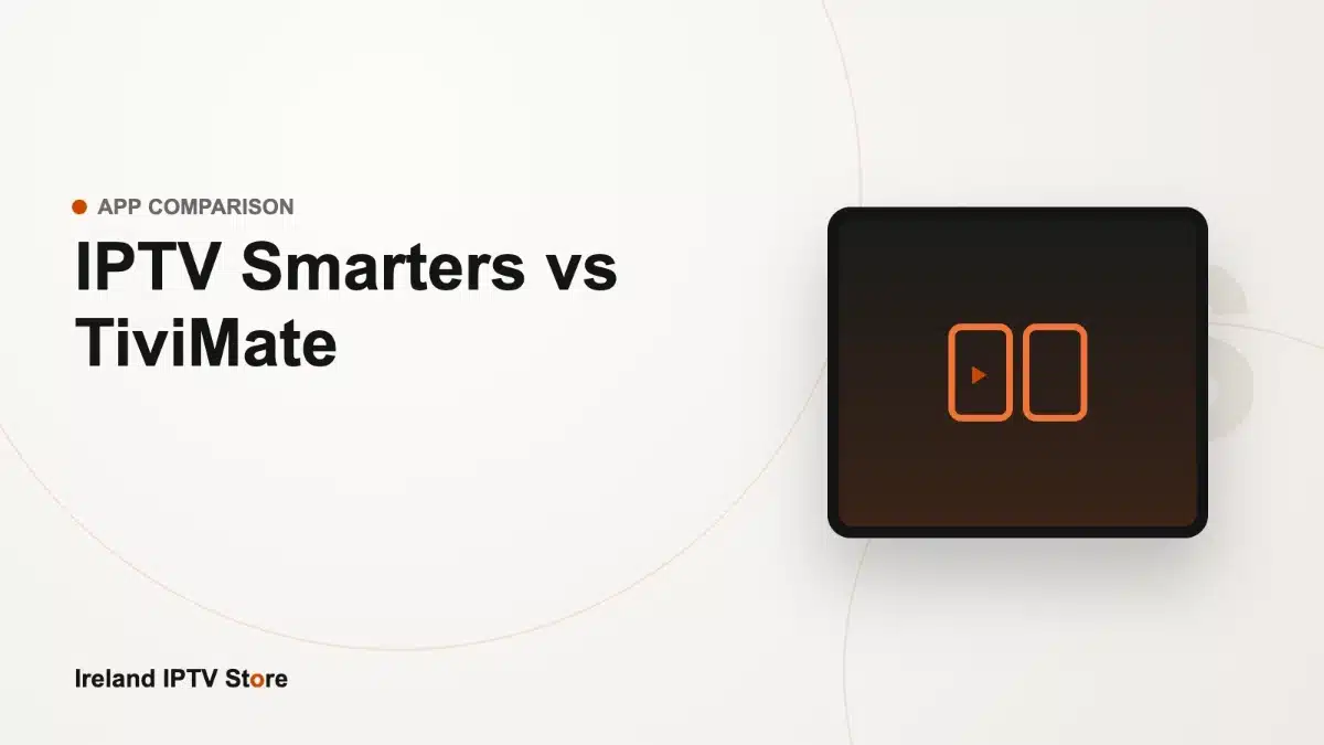 IPTV Smarters Pro vs TiviMate comparison – Ireland IPTV Store