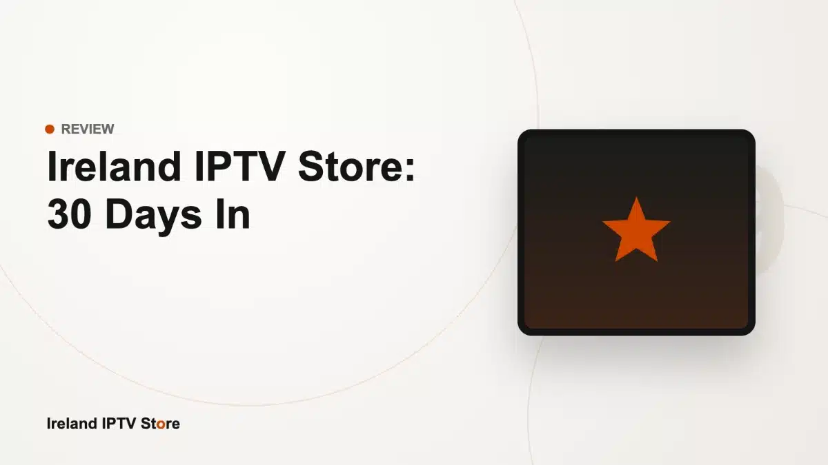 Ireland IPTV Store review after 30 days – rated 4.9/5
