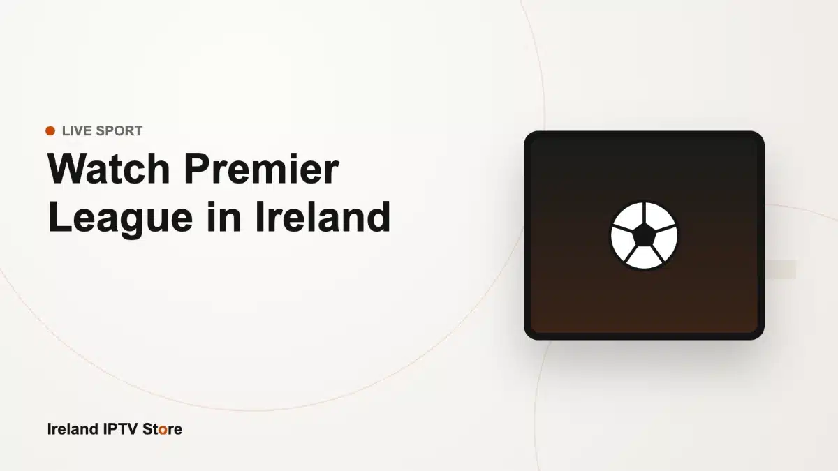 Watch Premier League live in Ireland in 4K on IPTV – Ireland IPTV Store